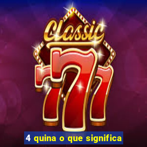 4 quina o que significa